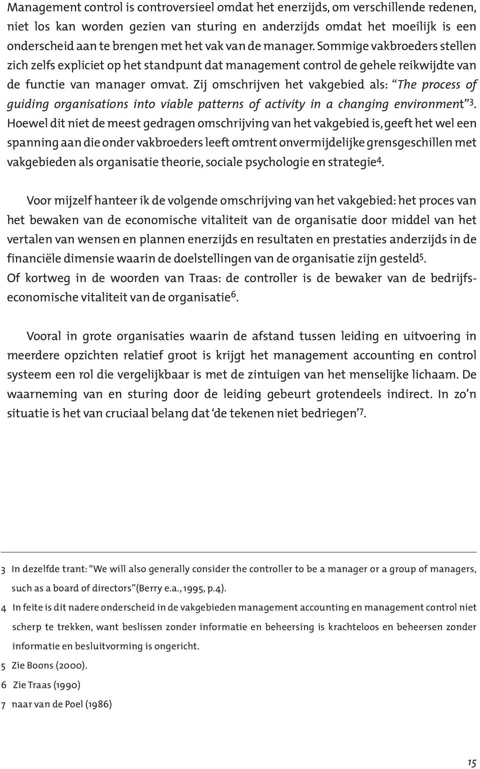 Zij omschrijven het vakgebied als: The process of guiding organisations into viable patterns of activity in a changing environment 3.