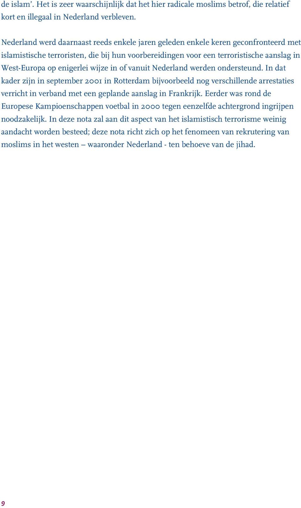 wijze in of vanuit Nederland werden ondersteund. In dat kader zijn in september 2001 in Rotterdam bijvoorbeeld nog verschillende arrestaties verricht in verband met een geplande aanslag in Frankrijk.