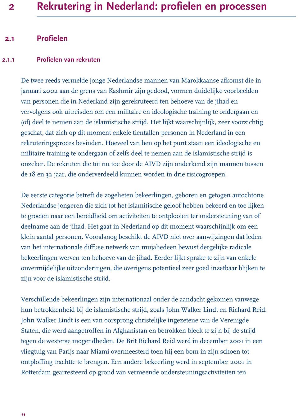 1 Profielen van rekruten De twee reeds vermelde jonge Nederlandse mannen van Marokkaanse afkomst die in januari 2002 aan de grens van Kashmir zijn gedood, vormen duidelijke voorbeelden van personen