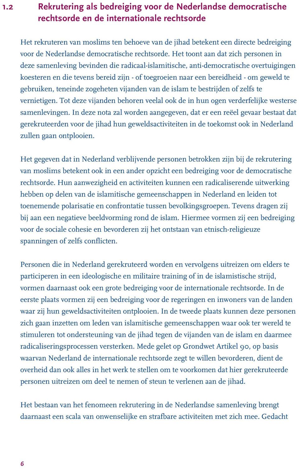 Het toont aan dat zich personen in deze samenleving bevinden die radicaal-islamitische, anti-democratische overtuigingen koesteren en die tevens bereid zijn - of toegroeien naar een bereidheid - om