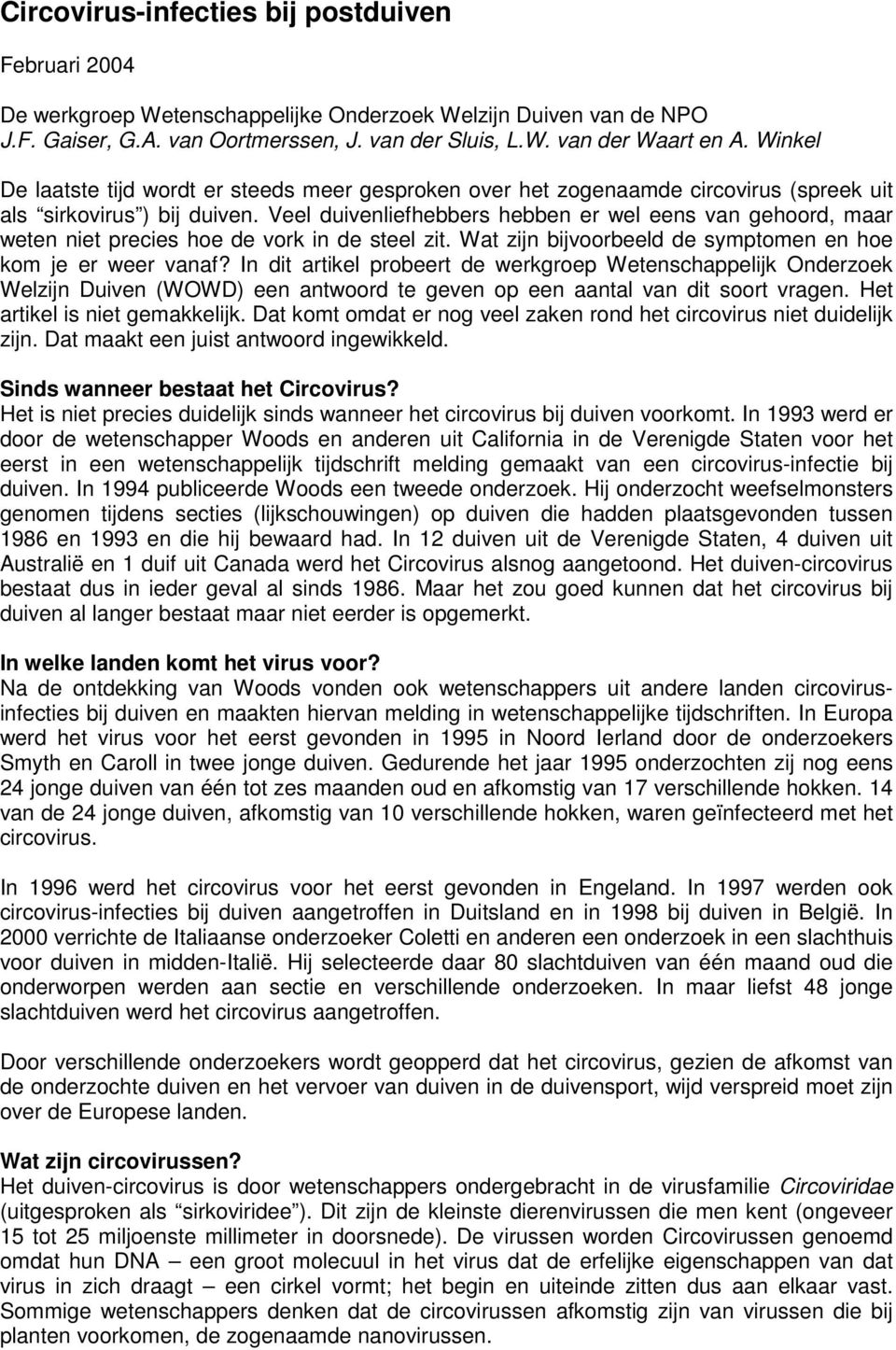 Veel duivenliefhebbers hebben er wel eens van gehoord, maar weten niet precies hoe de vork in de steel zit. Wat zijn bijvoorbeeld de symptomen en hoe kom je er weer vanaf?