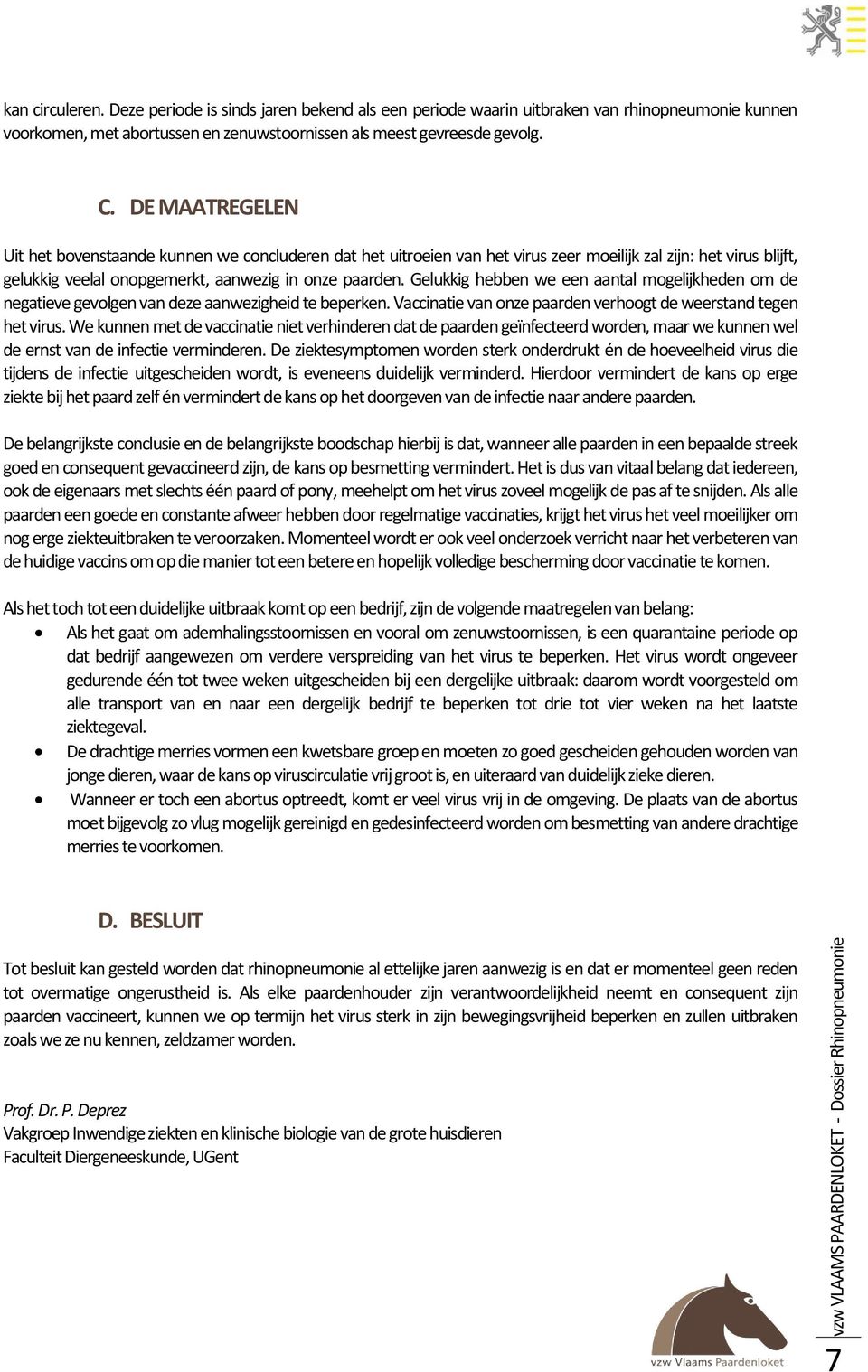 Gelukkig hebben we een aantal mogelijkheden om de negatieve gevolgen van deze aanwezigheid te beperken. Vaccinatie van onze paarden verhoogt de weerstand tegen het virus.