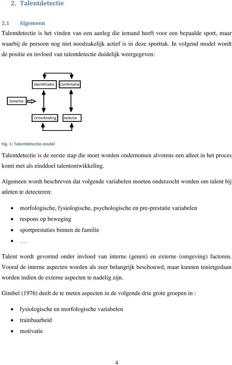 1: Talentdetectie-model Talentdetectie is de eerste stap die moet worden ondernomen alvorens een atleet in het proces komt met als einddoel talentontwikkeling.