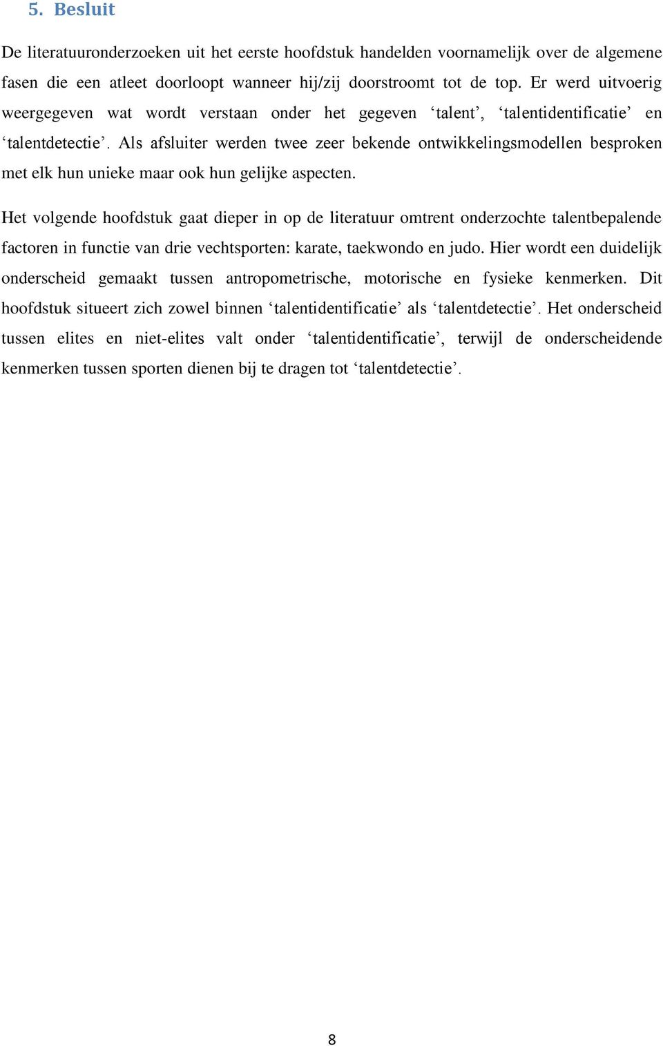 Als afsluiter werden twee zeer bekende ontwikkelingsmodellen besproken met elk hun unieke maar ook hun gelijke aspecten.