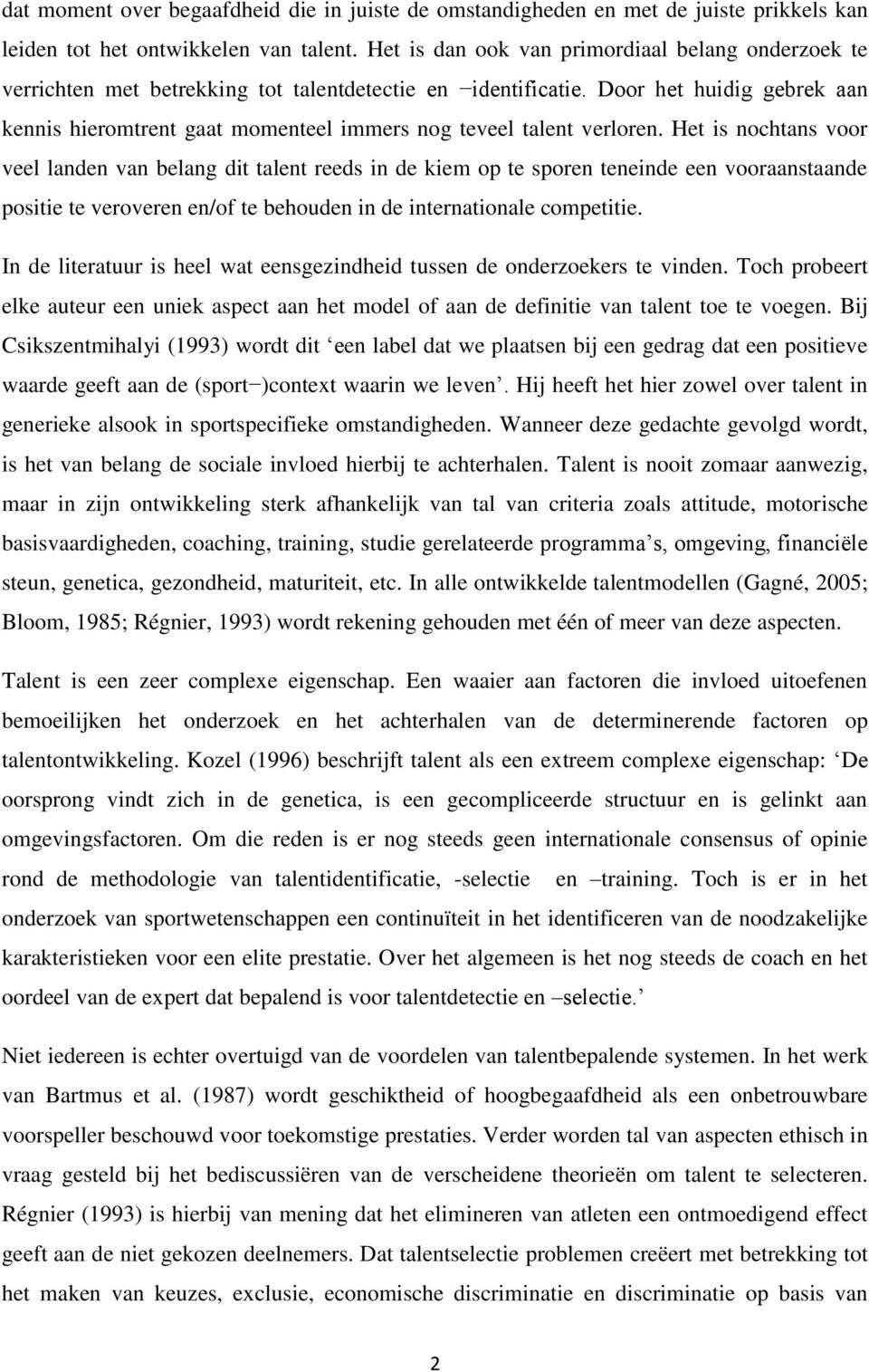 Door het huidig gebrek aan kennis hieromtrent gaat momenteel immers nog teveel talent verloren.