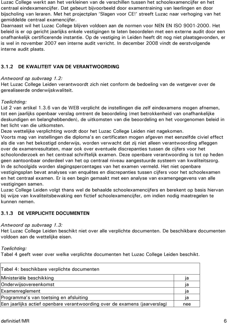 Daarnaast wil het Luzac College blijven voldoen aan de normen voor NEN EN ISO 9001-2000.