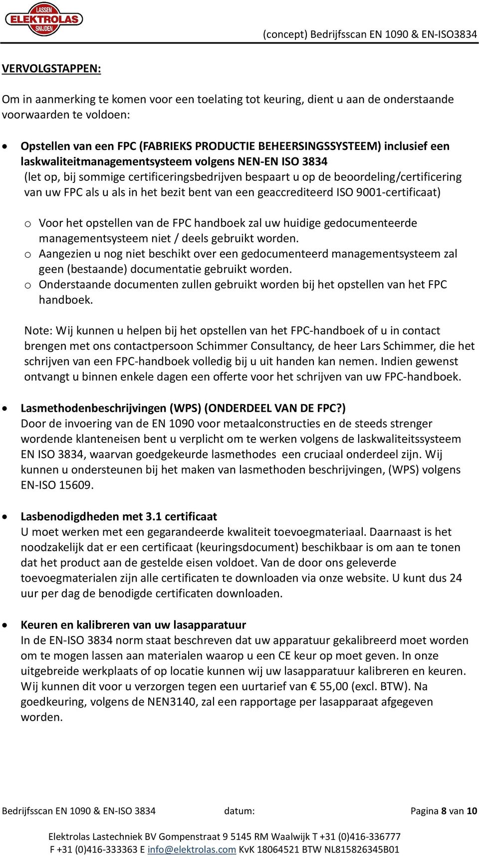 geaccrediteerd ISO 9001-certificaat) o Voor het opstellen van de FPC handboek zal uw huidige gedocumenteerde managementsysteem niet / deels gebruikt worden.