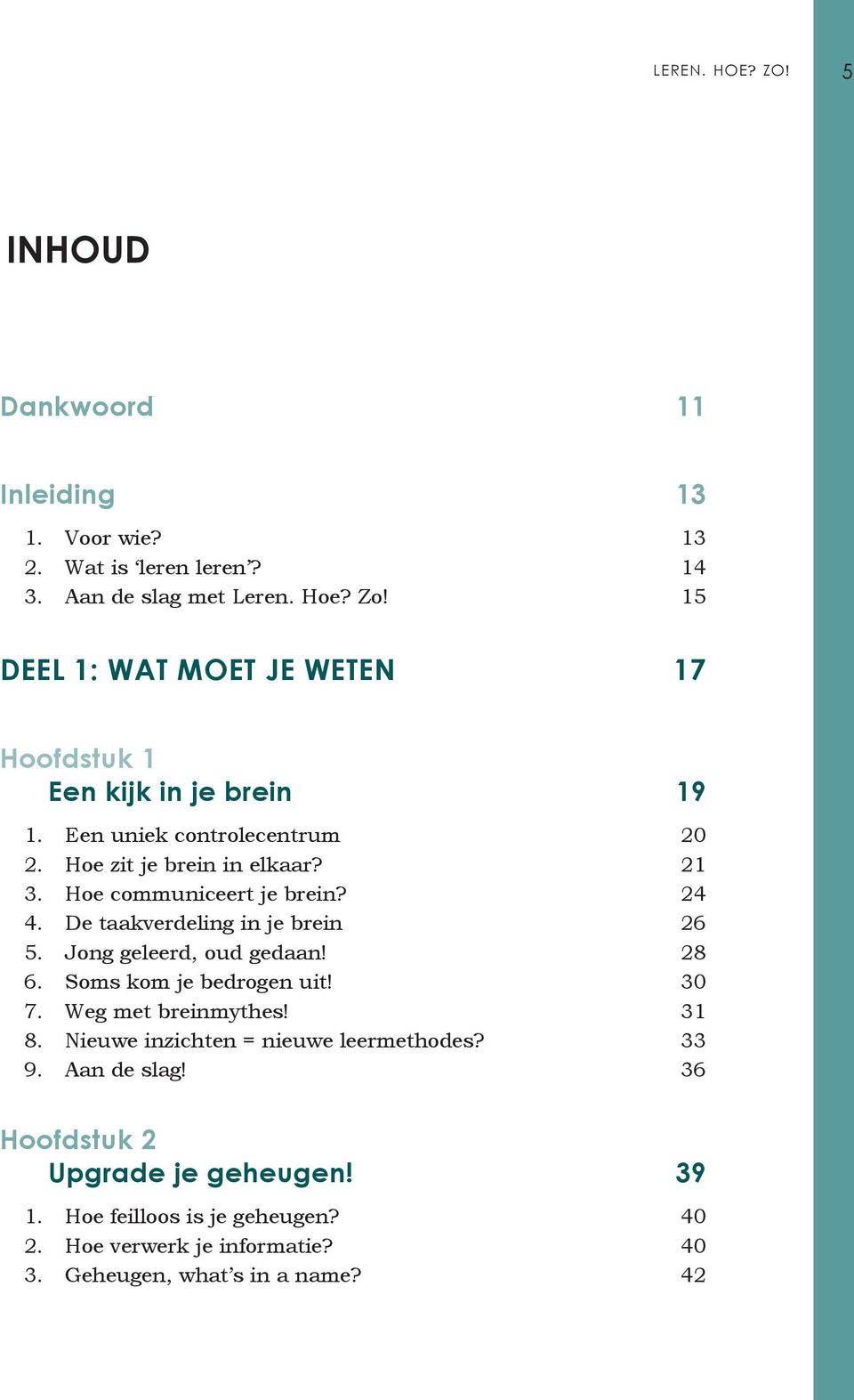 Hoe communiceert je brein? 24 4. De taakverdeling in je brein 26 5. Jong geleerd, oud gedaan! 28 6. Soms kom je bedrogen uit! 30 7. Weg met breinmythes!