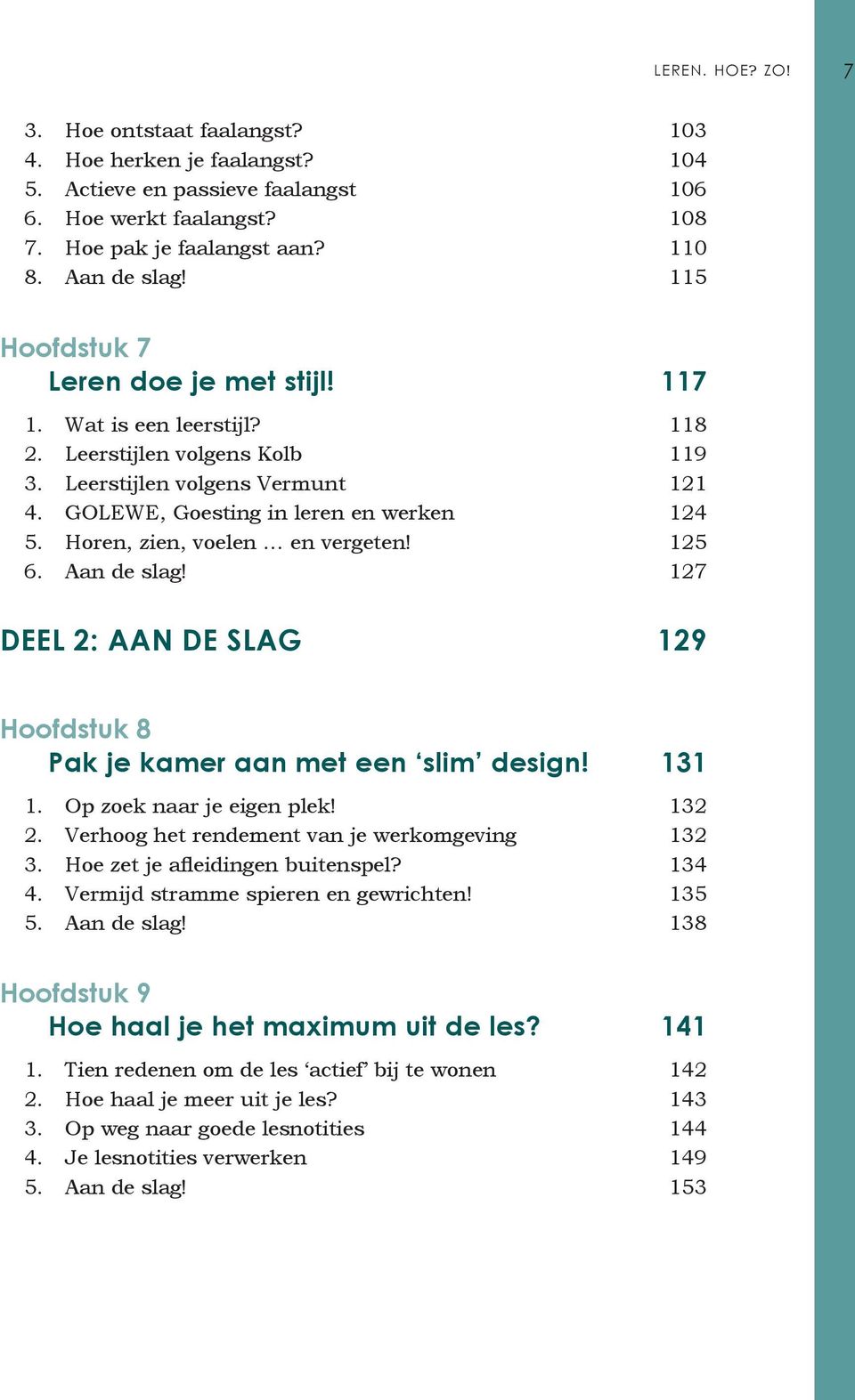 Horen, zien, voelen en vergeten! 125 6. Aan de slag! 127 DEEL 2: AAN DE SLAG 129 Hoofdstuk 8. Pak je kamer aan met een slim design! 131 1. Op zoek naar je eigen plek! 132 2.