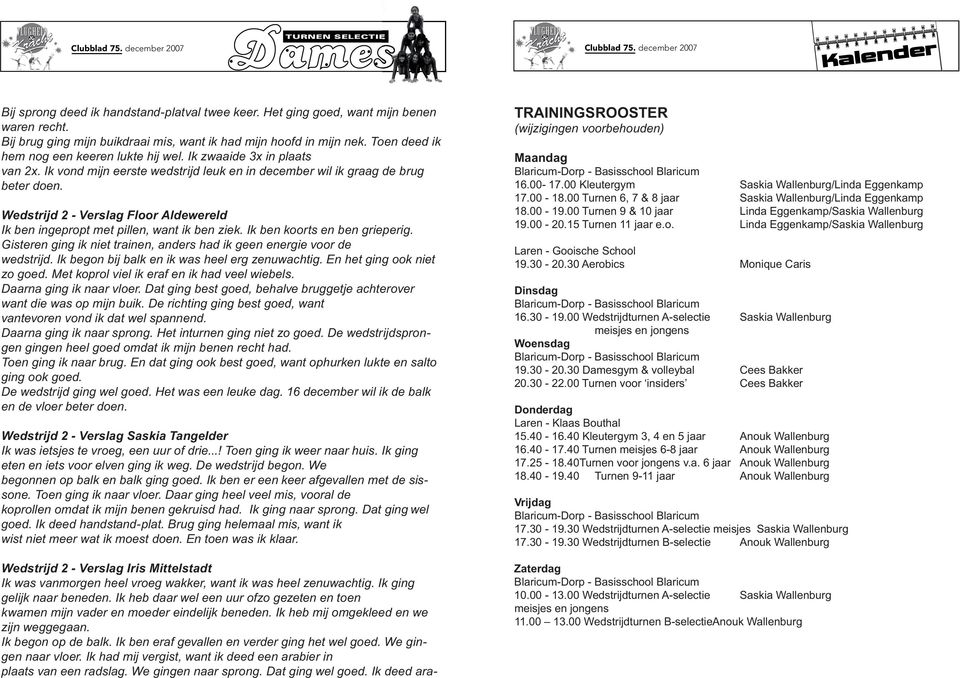 Wedstrijd 2 - Verslag Floor Aldewereld Ik ben ingepropt met pillen, want ik ben ziek. Ik ben koorts en ben grieperig. Gisteren ging ik niet trainen, anders had ik geen energie voor de wedstrijd.