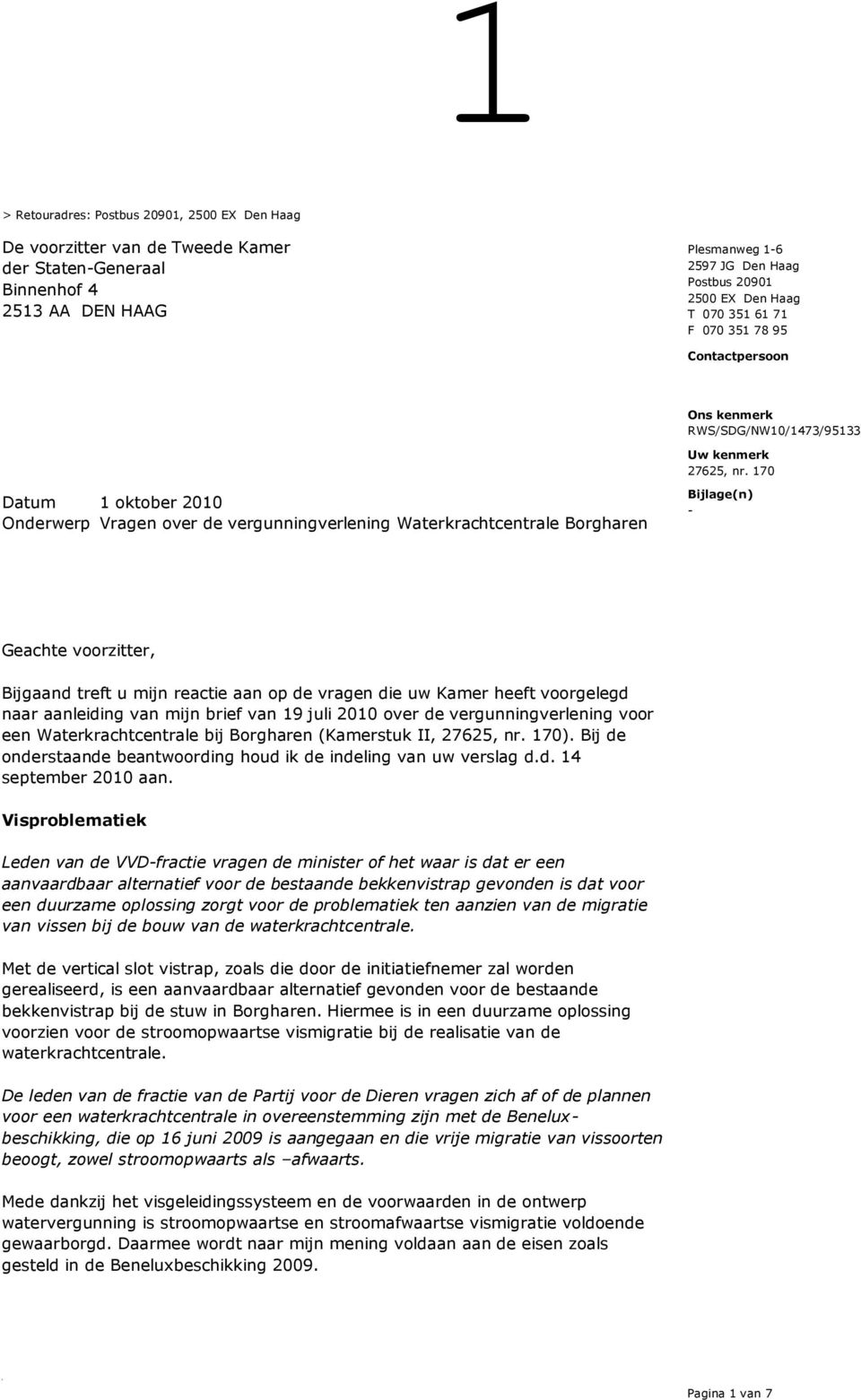 170 1 oktober 2010 Onderwerp Vragen over de vergunningverlening Waterkrachtcentrale Borgharen Bijlage(n) - Geachte voorzitter, Bijgaand treft u mijn reactie aan op de vragen die uw Kamer heeft