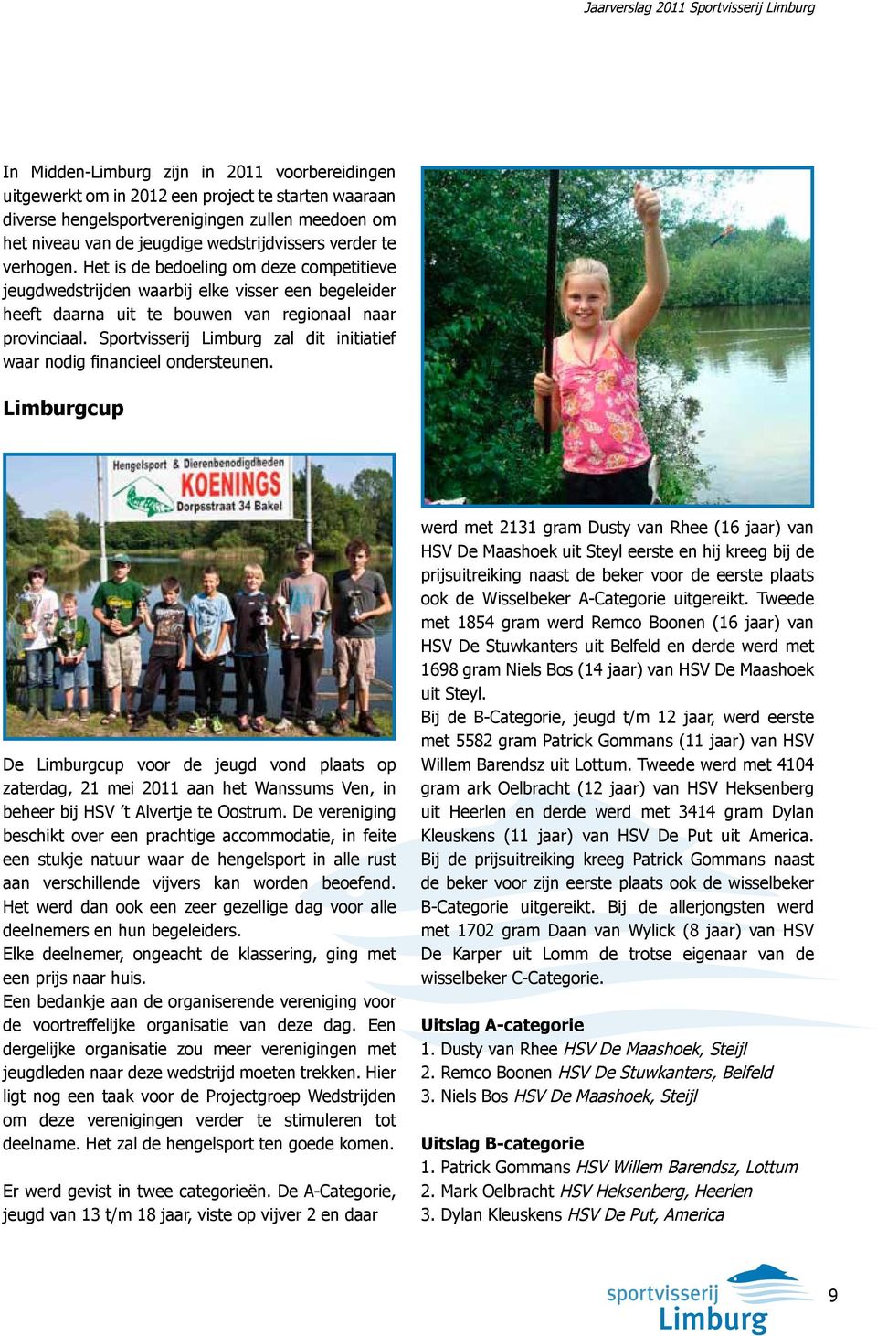 Sportvisserij Limburg zal dit initiatief waar nodig financieel ondersteunen.