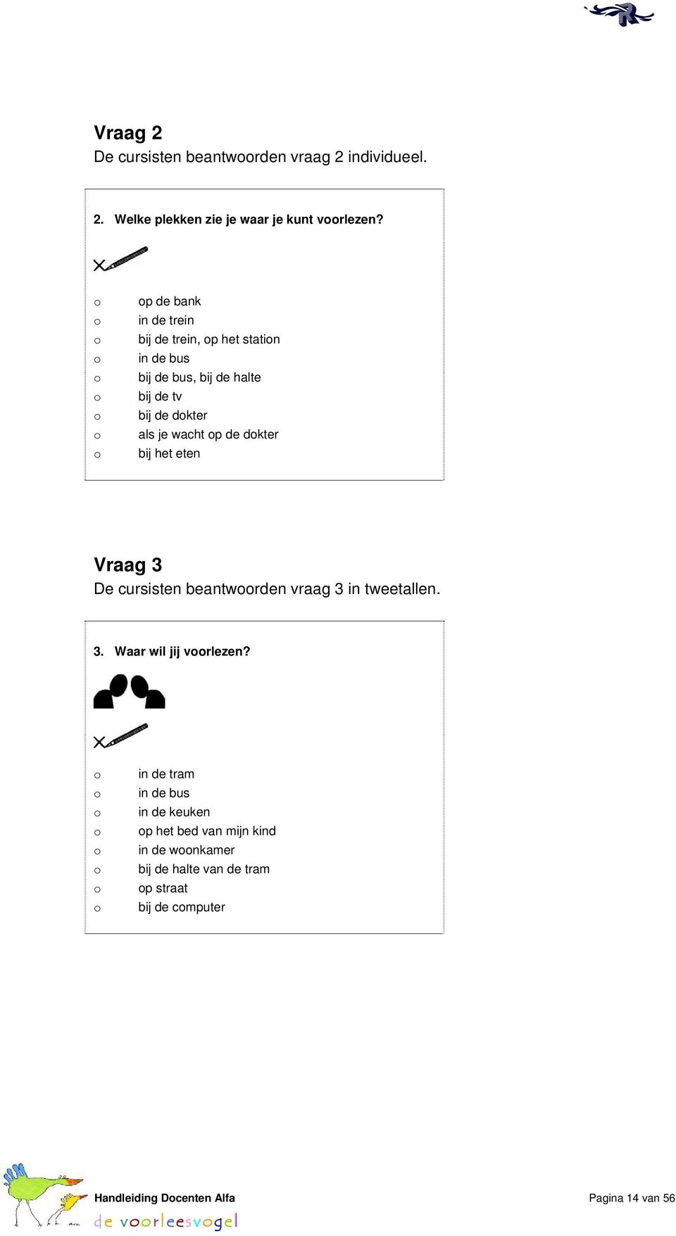 dkter bij het eten Vraag 3 De cursisten beantwrden vraag 3 in tweetallen. 3. Waar wil jij vrlezen?