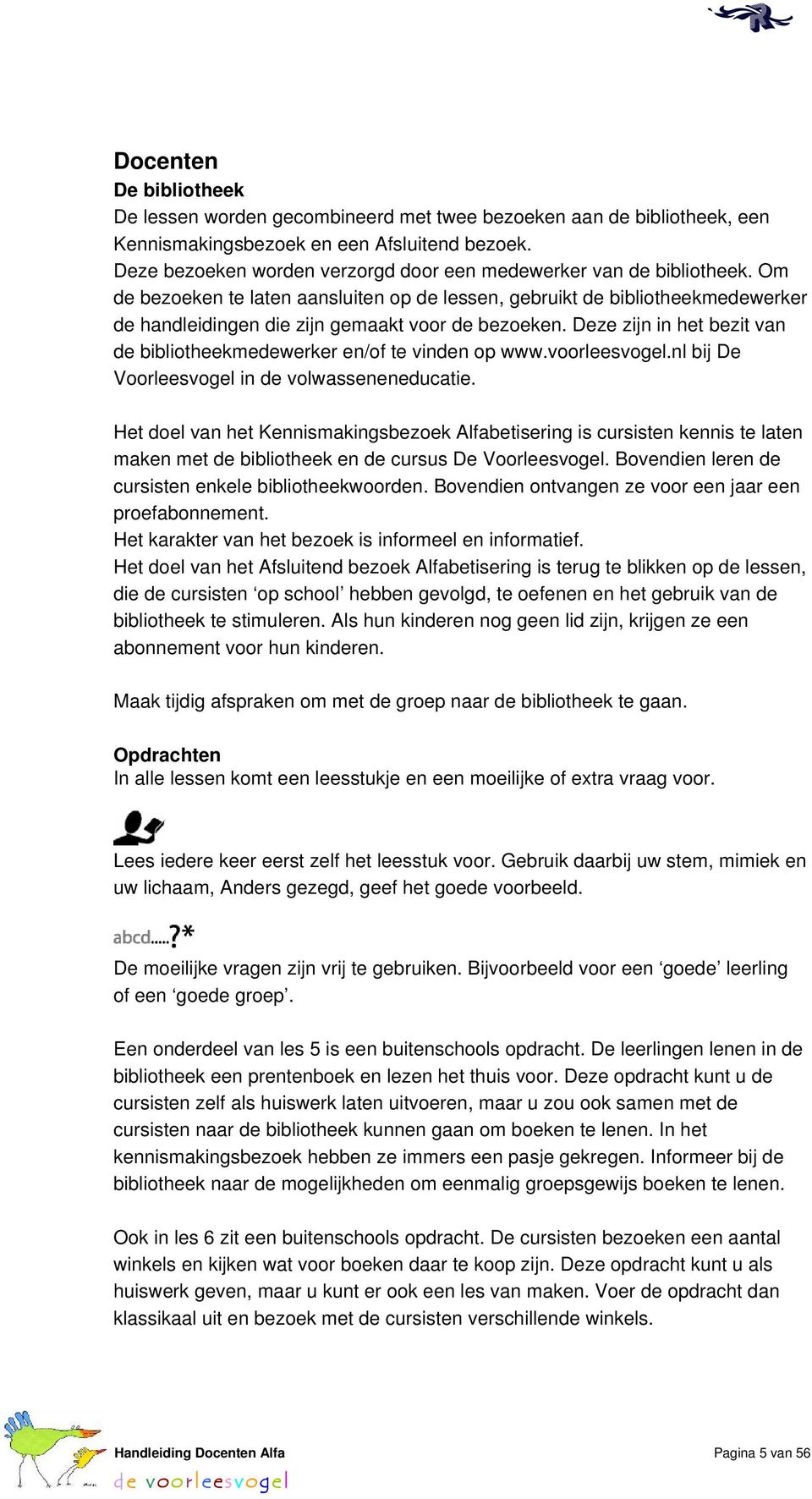 Deze zijn in het bezit van de biblitheekmedewerker en/f te vinden p www.vrleesvgel.nl bij De Vrleesvgel in de vlwasseneneducatie.