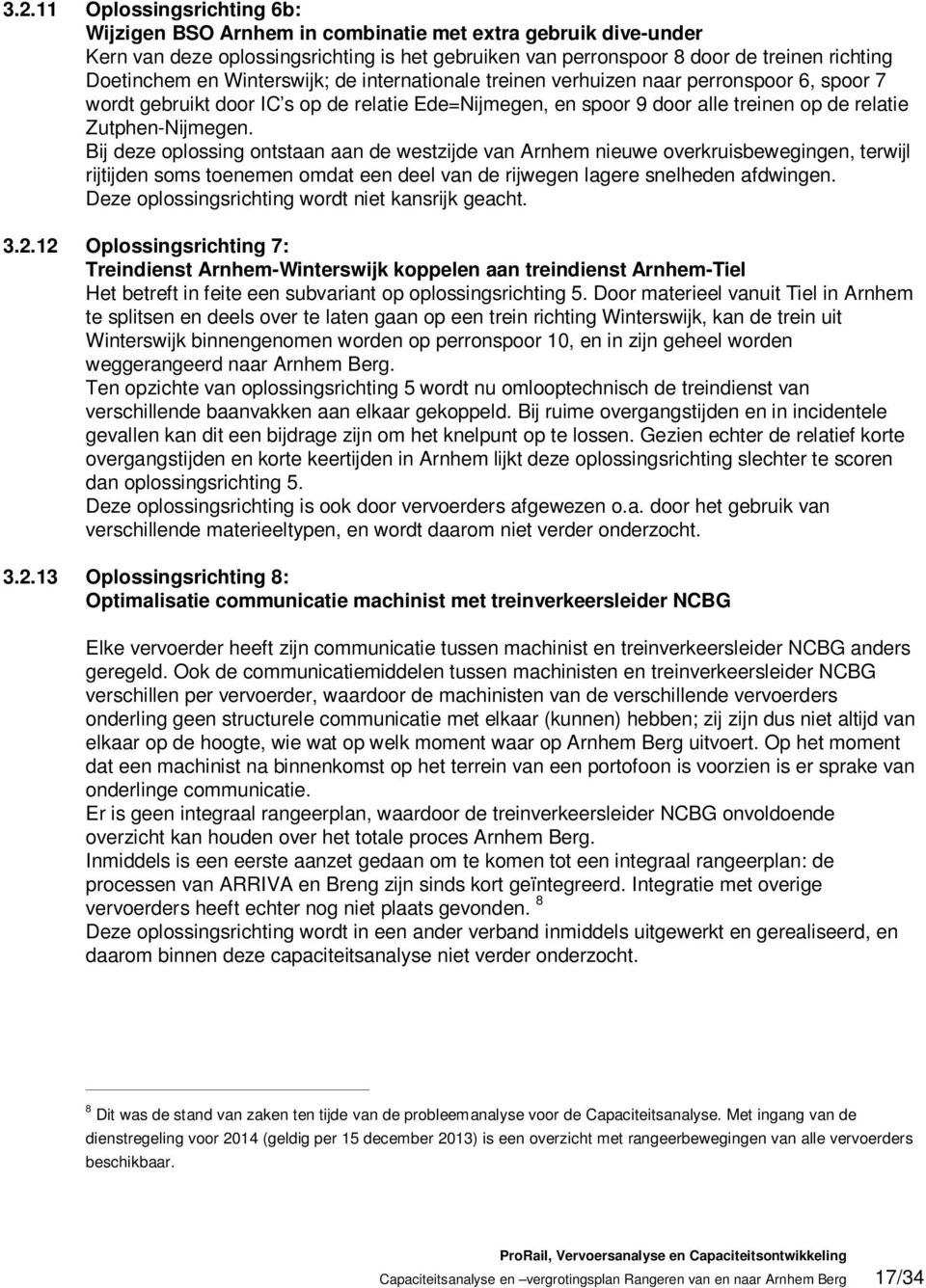 Bij deze oplossing ontstaan aan de westzijde van Arnhem nieuwe overkruisbewegingen, terwijl rijtijden soms toenemen omdat een deel van de rijwegen lagere snelheden afdwingen.