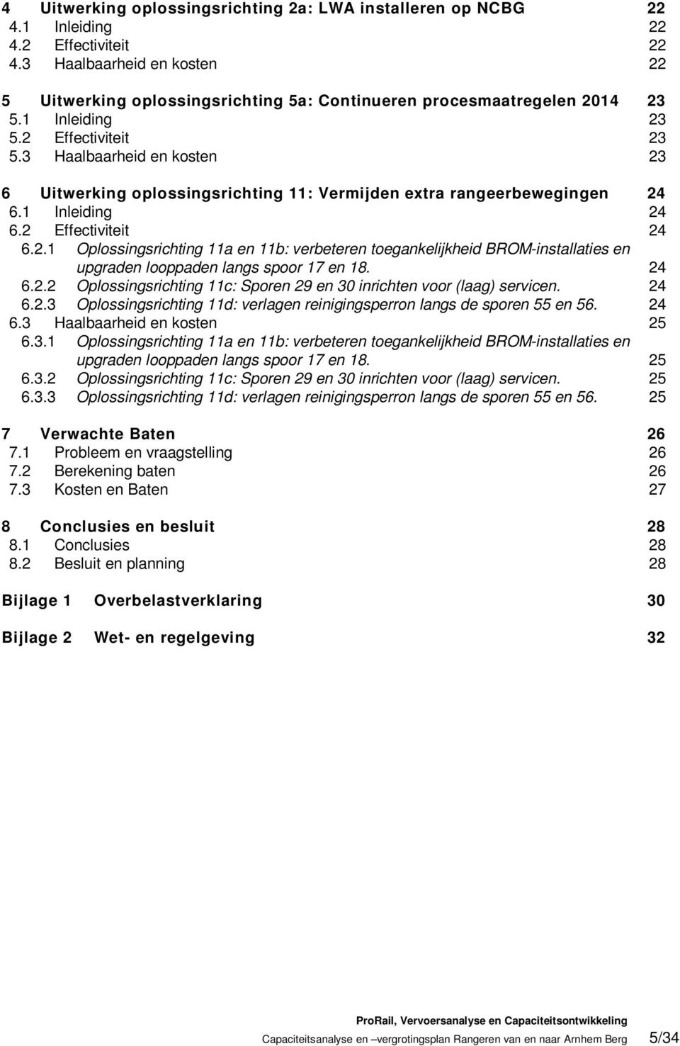 3 Haalbaarheid en kosten 23 6 Uitwerking oplossingsrichting 11: Vermijden extra rangeerbewegingen 24 6.1 Inleiding 24 6.2 Effectiviteit 24 6.2.1 Oplossingsrichting 11a en 11b: verbeteren toegankelijkheid BROM-installaties en upgraden looppaden langs spoor 17 en 18.