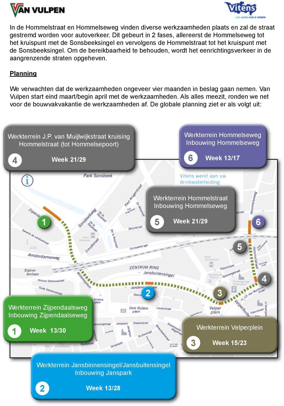 Om de bereikbaarheid te behouden, wordt het eenrichtingsverkeer in de aangrenzende straten opgeheven. Planning We verwachten dat de werkzaamheden ongeveer vier maanden in beslag gaan nemen.