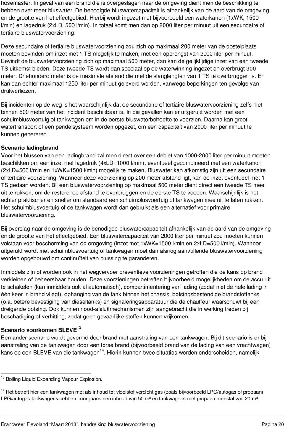 Hierbij wordt ingezet met bijvoorbeeld een waterkanon (1xWK, 1500 l/min) en lagedruk (2xLD, 500 l/min).