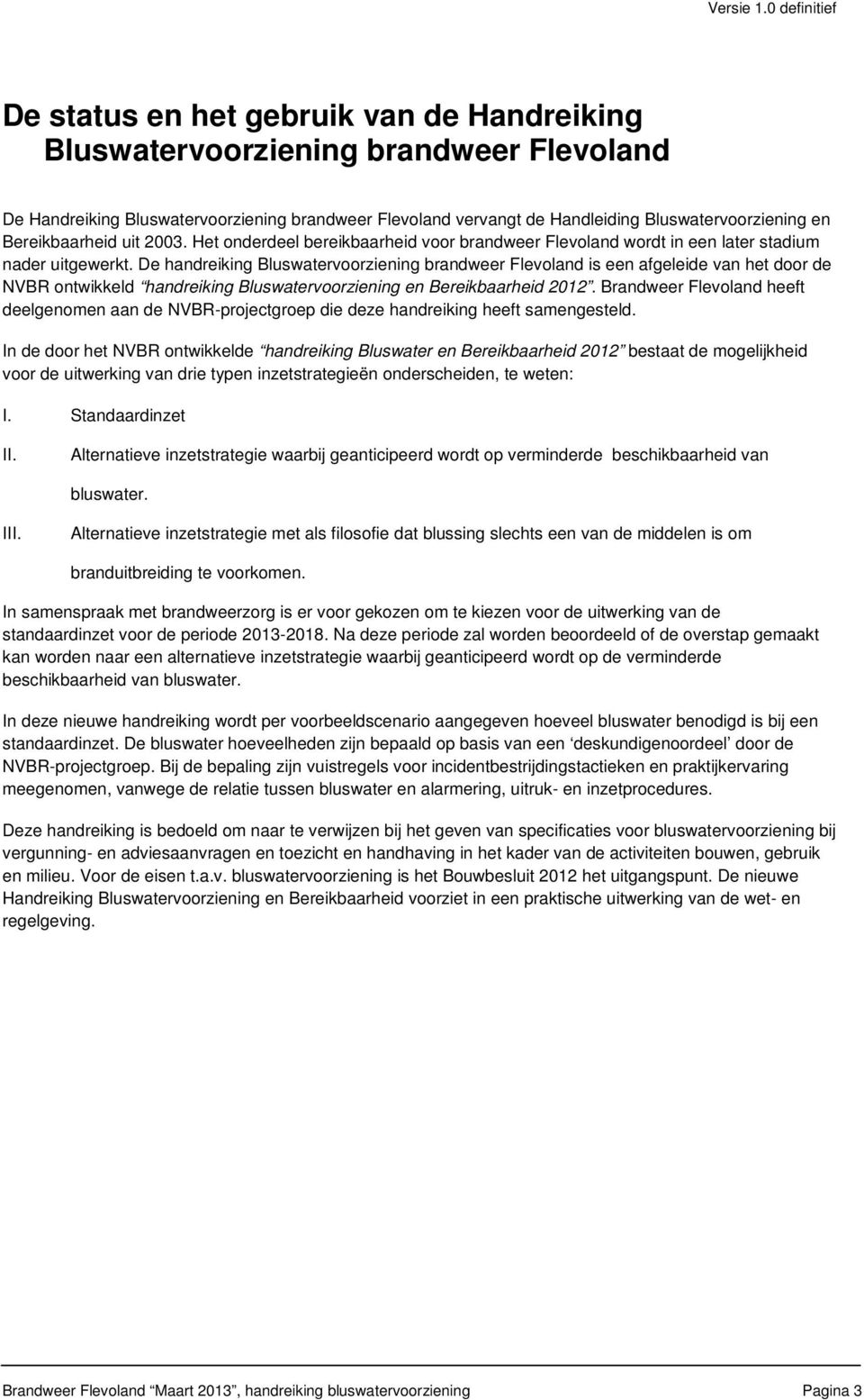 en Bereikbaarheid uit 2003. Het onderdeel bereikbaarheid voor brandweer Flevoland wordt in een later stadium nader uitgewerkt.