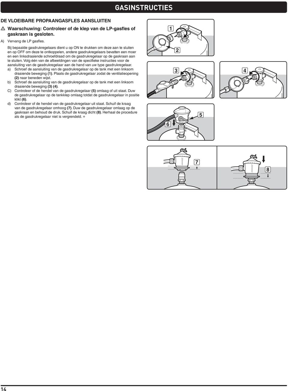 gasdrukregelaar op de gaskraan aan te sluiten. Volg één van de afbeeldingen van de specifieke instructies voor de aansluiting van de gasdrukregelaar aan de hand van uw type gasdrukregelaar.