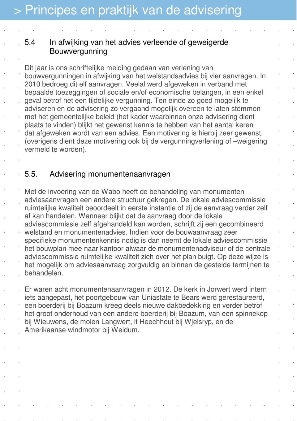 aanvragen. In 2010 bedroeg dit elf aanvragen. Veelal werd afgeweken in verband met bepaalde toezeggingen of sociale en/of economische belangen, in een enkel geval betrof het een tijdelijke vergunning.