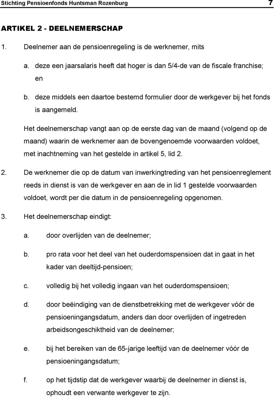 Het deelnemerschap vangt aan op de eerste dag van de maand (volgend op de maand) waarin de werknemer aan de bovengenoemde voorwaarden voldoet, met inachtneming van het gestelde in artikel 5, lid 2.