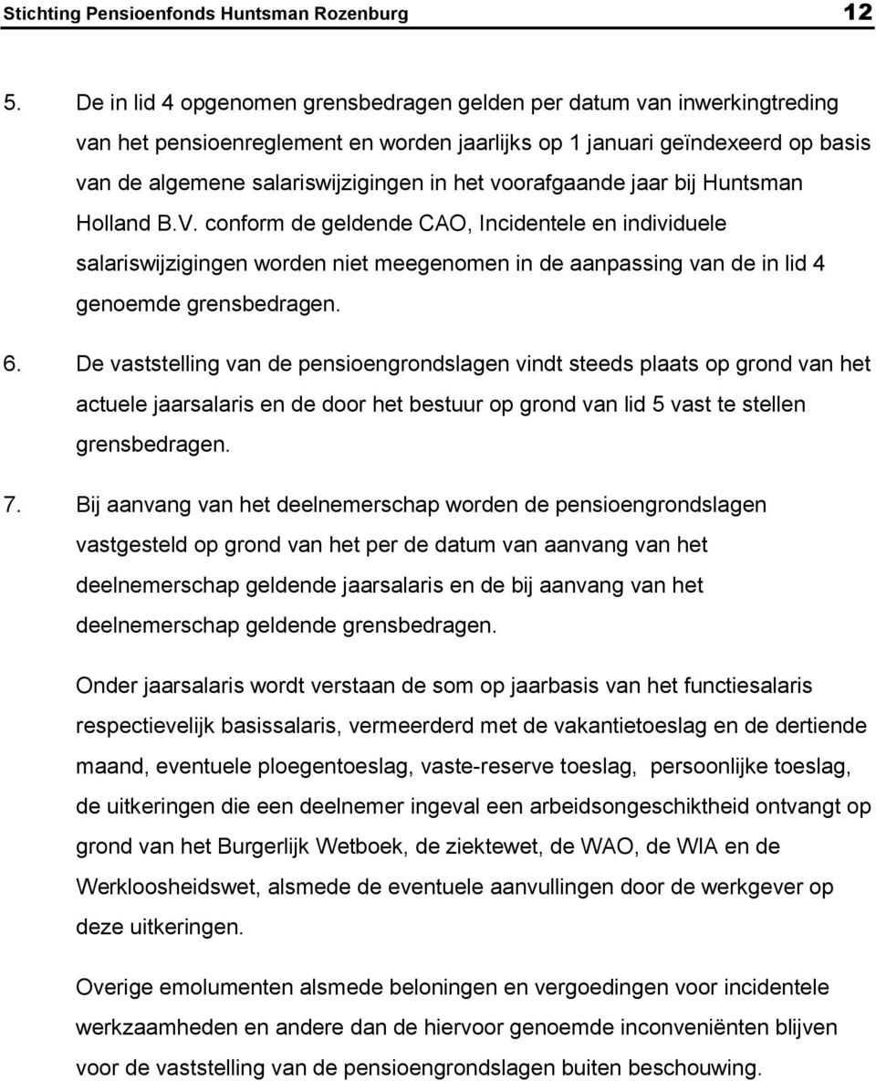 voorafgaande jaar bij Huntsman Holland B.V. conform de geldende CAO, Incidentele en individuele salariswijzigingen worden niet meegenomen in de aanpassing van de in lid 4 genoemde grensbedragen. 6.