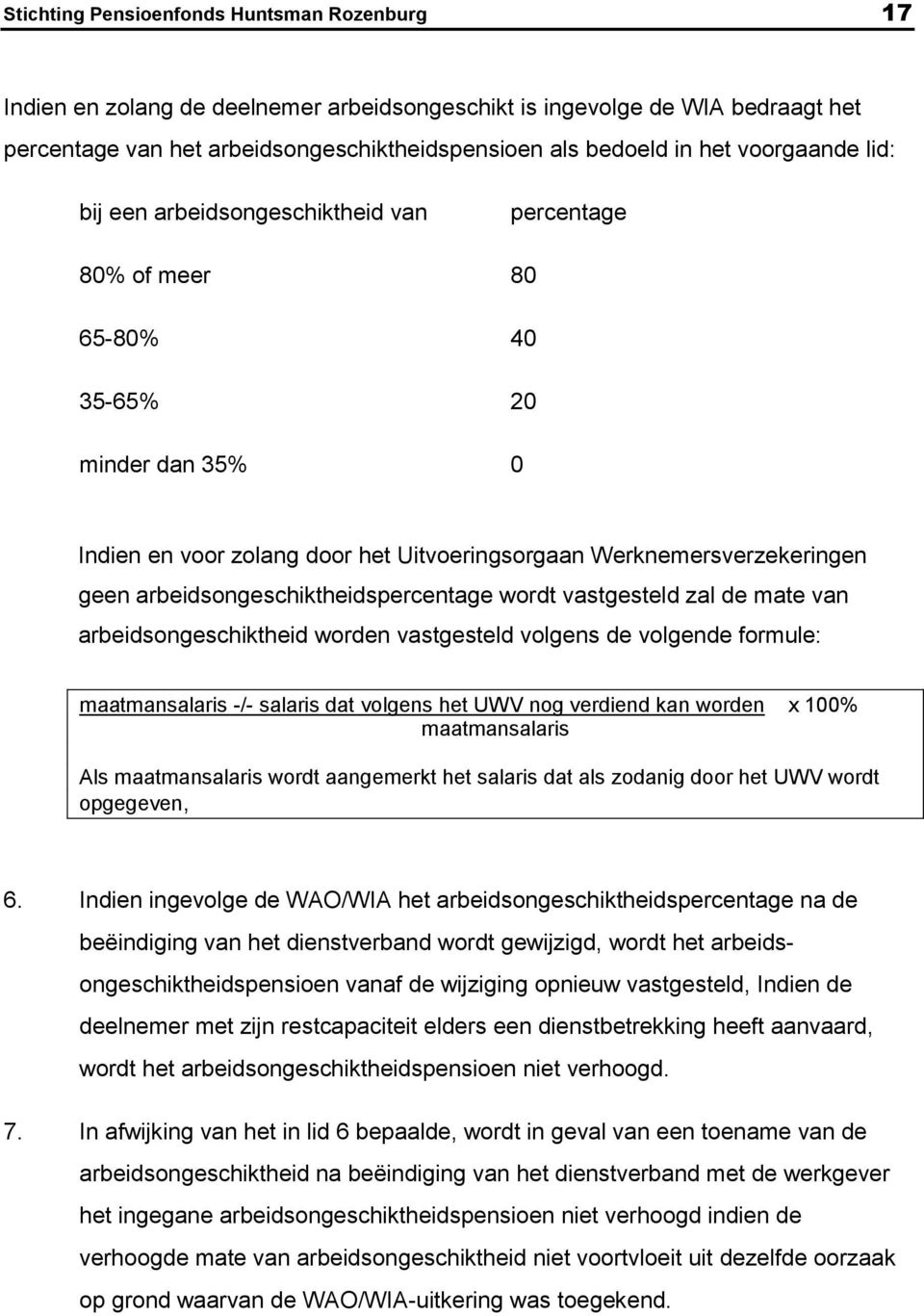 arbeidsongeschiktheidspercentage wordt vastgesteld zal de mate van arbeidsongeschiktheid worden vastgesteld volgens de volgende formule: maatmansalaris -/- salaris dat volgens het UWV nog verdiend