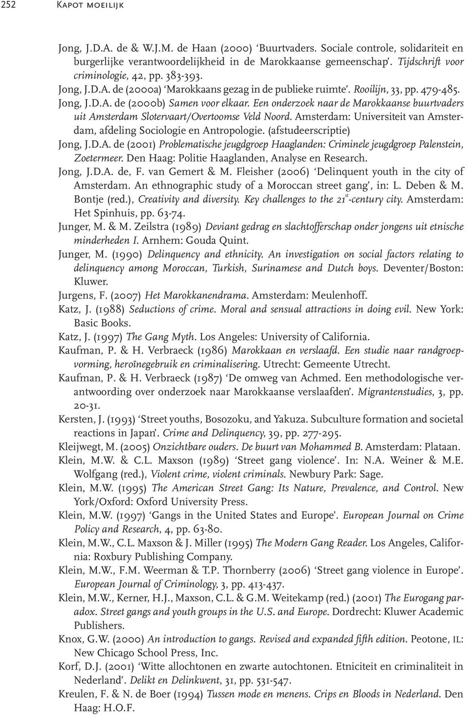 Een onderzoek naar de Marokkaanse buurtvaders uit Amsterdam Slotervaart/Overtoomse Veld Noord. Amsterdam: Universiteit van Amsterdam, afdeling Sociologie en Antropologie. (afstudeerscriptie) Jong, J.