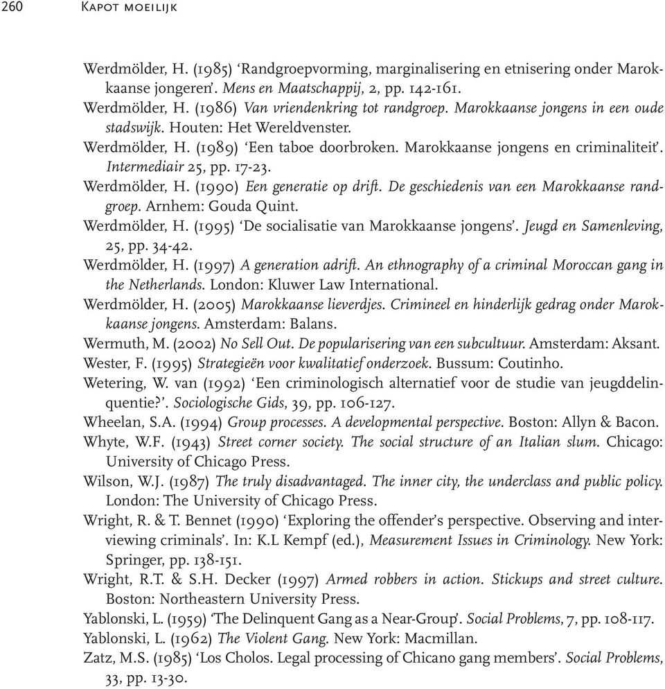 De geschiedenis van een Marokkaanse randgroep. Arnhem: Gouda Quint. Werdmölder, H. (1995) De socialisatie van Marokkaanse jongens. Jeugd en Samenleving, 25, pp. 34-42. Werdmölder, H. (1997) A generation adrift.