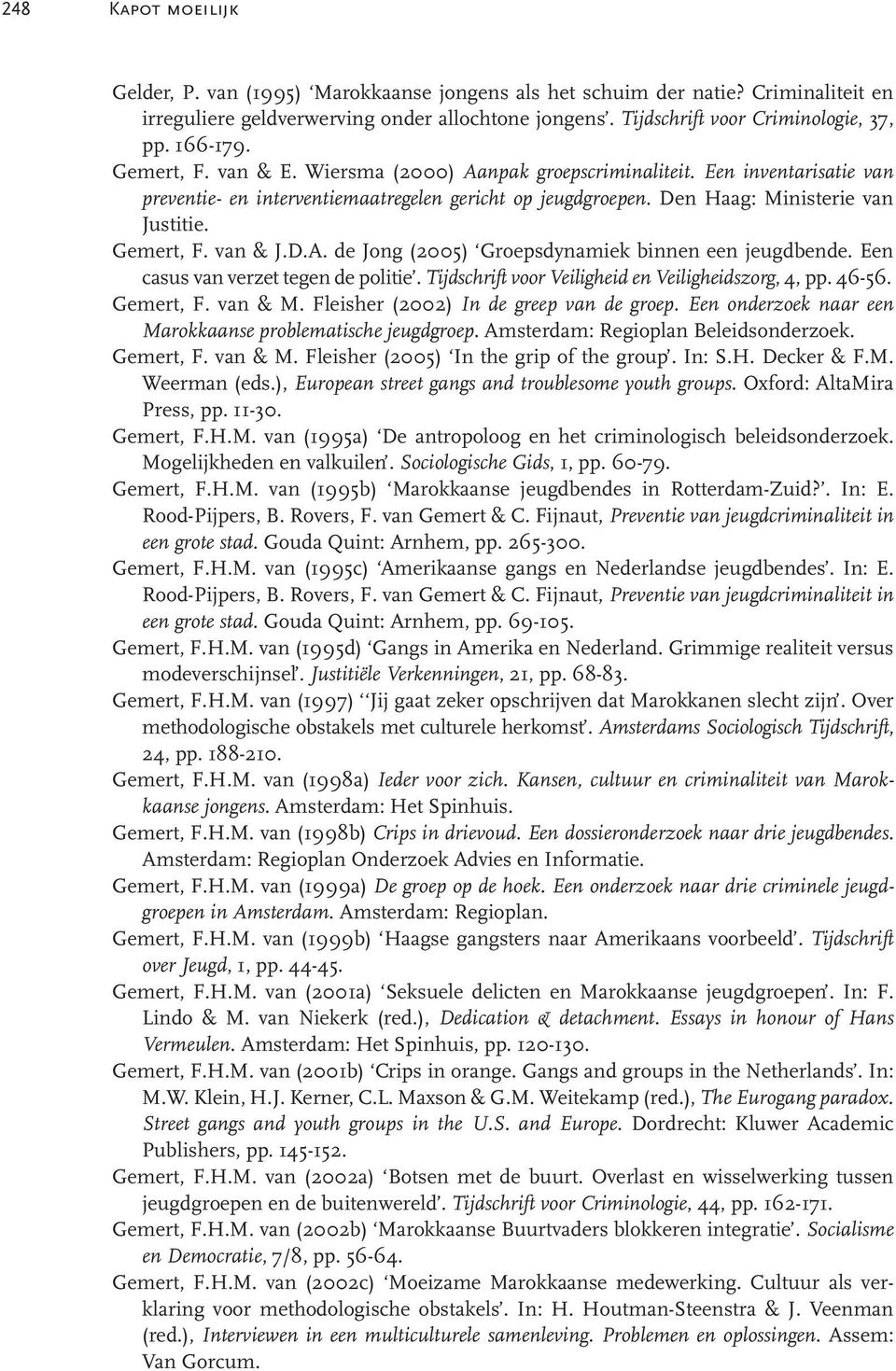 Gemert, F. van & J.D.A. de Jong (2005) Groepsdynamiek binnen een jeugdbende. Een casus van verzet tegen de politie. Tijdschrift voor Veiligheid en Veiligheidszorg, 4, pp. 46-56. Gemert, F. van & M.