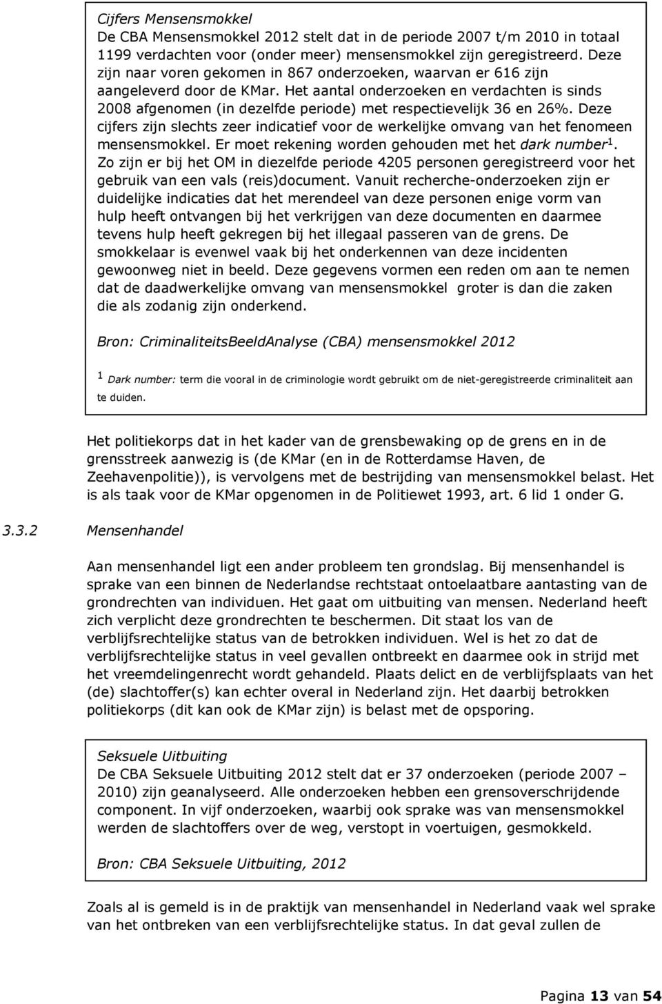 Het aantal onderzoeken en verdachten is sinds 2008 afgenomen (in dezelfde periode) met respectievelijk 36 en 26%.