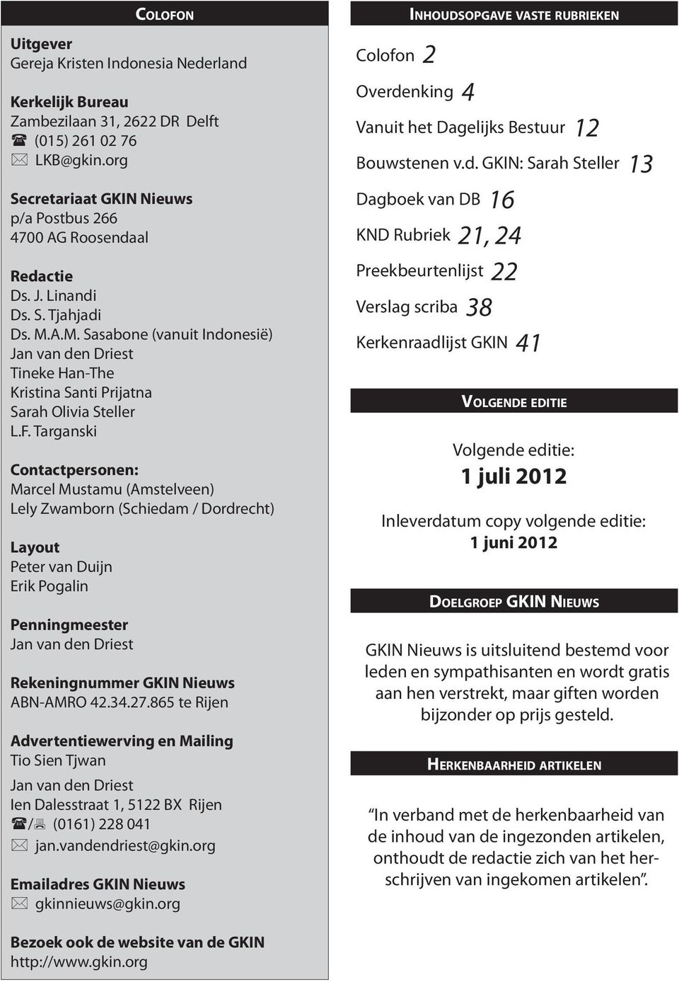 Targanski Contactpersonen: Marcel Mustamu (Amstelveen) Lely Zwamborn (Schiedam / Dordrecht) Layout Peter van Duijn Erik Pogalin Penningmeester Jan van den Driest Colofon Rekeningnummer GKIN Nieuws