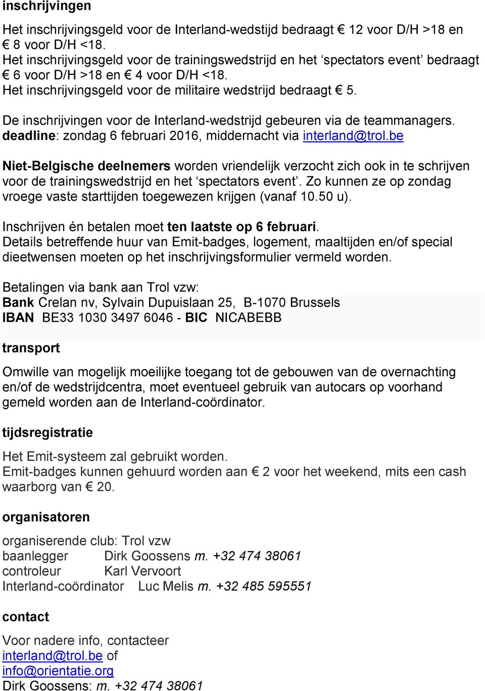 De inschrijvingen voor de Interland-wedstrijd gebeuren via de teammanagers. deadline: zondag 6 februari 2016, middernacht via interland@trol.