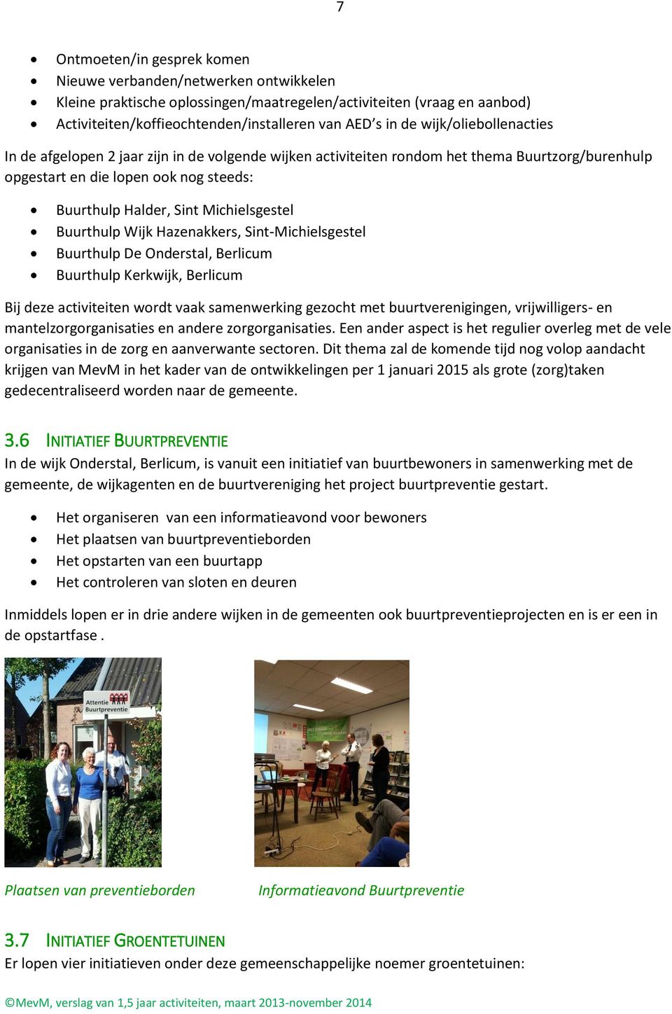 Buurthulp Wijk Hazenakkers, Sint-Michielsgestel Buurthulp De Onderstal, Berlicum Buurthulp Kerkwijk, Berlicum Bij deze activiteiten wordt vaak samenwerking gezocht met buurtverenigingen,