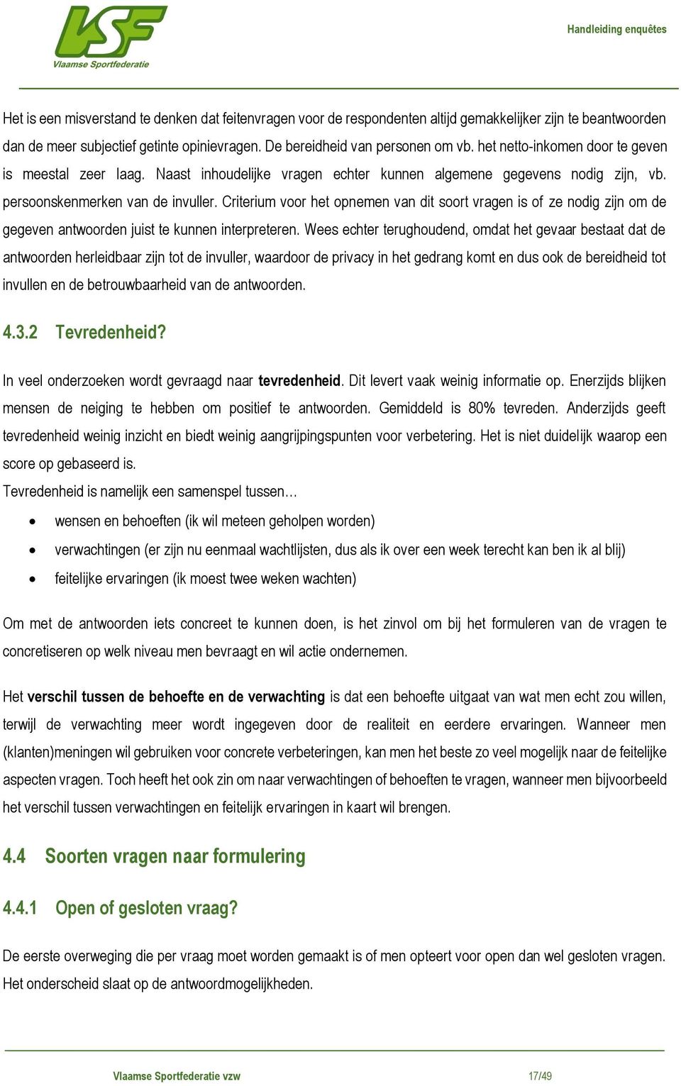 Criterium voor het opnemen van dit soort vragen is of ze nodig zijn om de gegeven antwoorden juist te kunnen interpreteren.