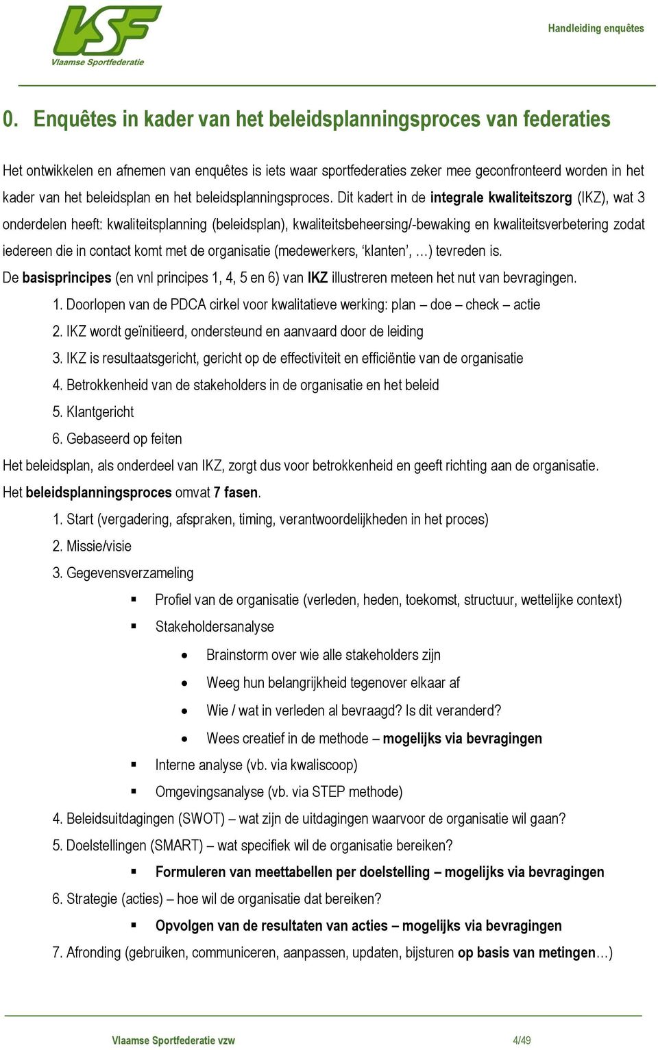 Dit kadert in de integrale kwaliteitszorg (IKZ), wat 3 onderdelen heeft: kwaliteitsplanning (beleidsplan), kwaliteitsbeheersing/-bewaking en kwaliteitsverbetering zodat iedereen die in contact komt