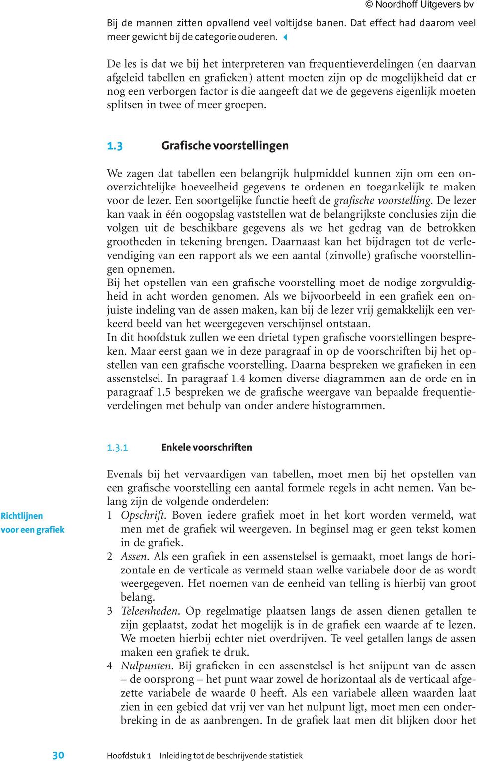 dat we de gegevens eigenlijk moeten splitsen in twee of meer groepen. 1.