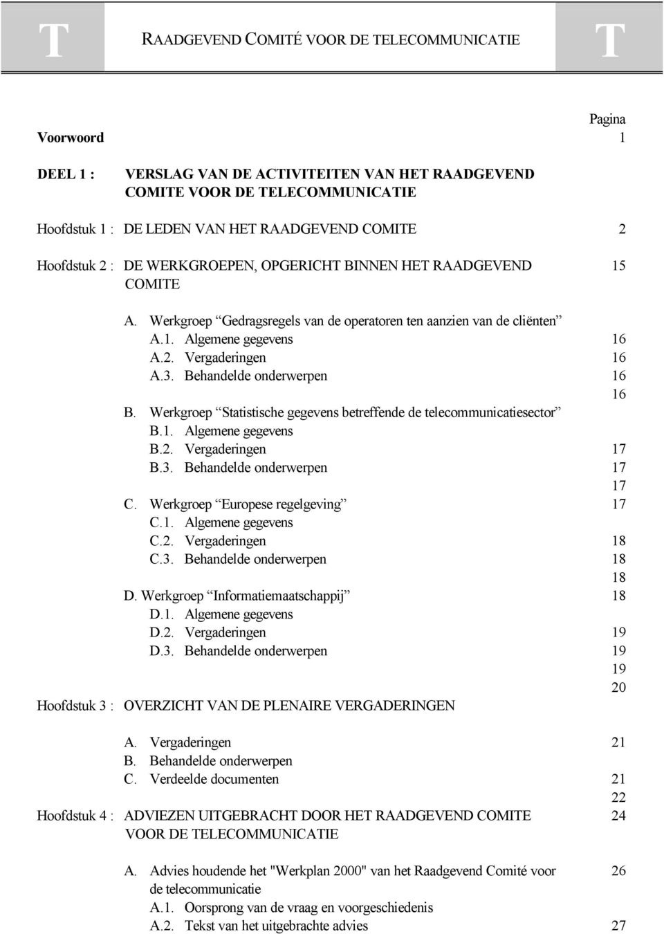 Werkgroep Statistische gegevens betreffende de telecommunicatiesector B.1. Algemene gegevens B.2. Vergaderingen B.3. Behandelde onderwerpen C. Werkgroep Europese regelgeving C.1. Algemene gegevens C.