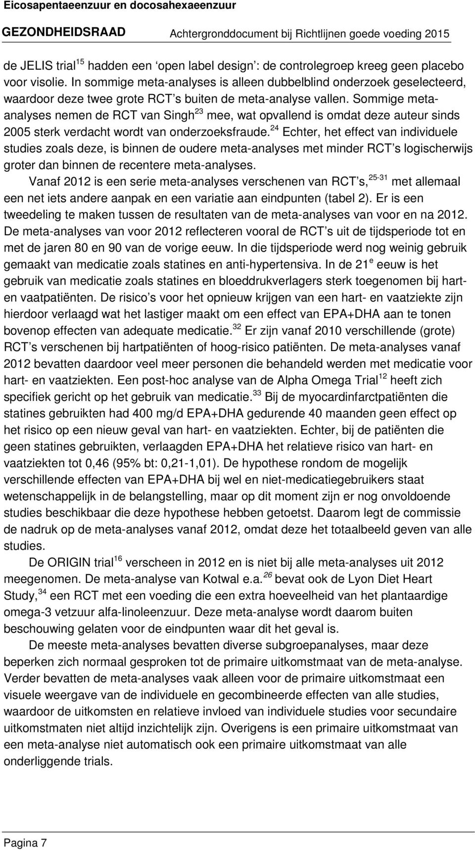 Sommige metaanalyses nemen de RCT van Singh 23 mee, wat opvallend is omdat deze auteur sinds 2005 sterk verdacht wordt van onderzoeksfraude.