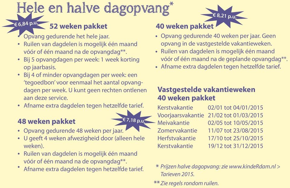 U kunt geen rechten ontlenen aan deze service. Afname extra dagdelen tegen hetzelfde tarief. 48 weken pakket Opvang gedurende 48 weken per jaar. U geeft 4 weken afwezigheid door (alleen hele weken).