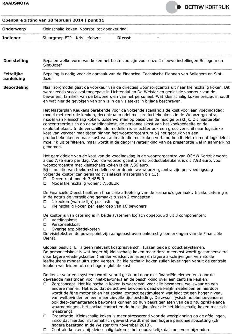 van de Financieel Technische Plannen van Bellegem en Sint- Jozef Naar zorgmodel gaat de voorkeur van de directies woonzorgcentra uit naar kleinschalig koken.