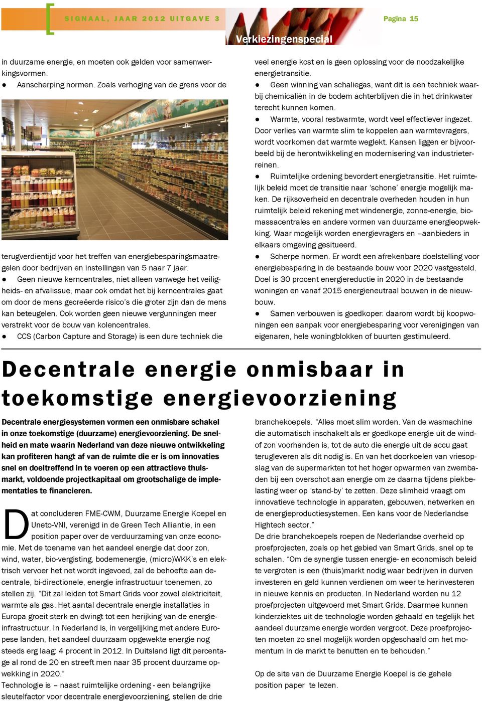 Geen nieuwe kerncentrales, niet alleen vanwege het veiligheids- en afvalissue, maar ook omdat het bij kerncentrales gaat om door de mens gecreëerde risico s die groter zijn dan de mens kan beteugelen.