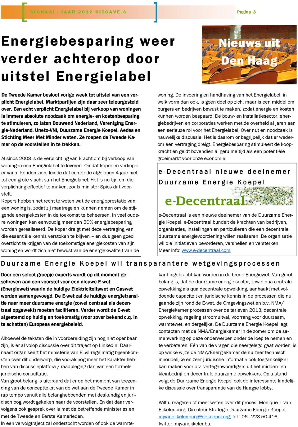 Een echt verplicht Energielabel bij verkoop van woningen is immers absolute noodzaak om energie- en kostenbesparing te stimuleren, zo laten Bouwend Nederland, Vereniging Energie-Nederland, Uneto-VNI,