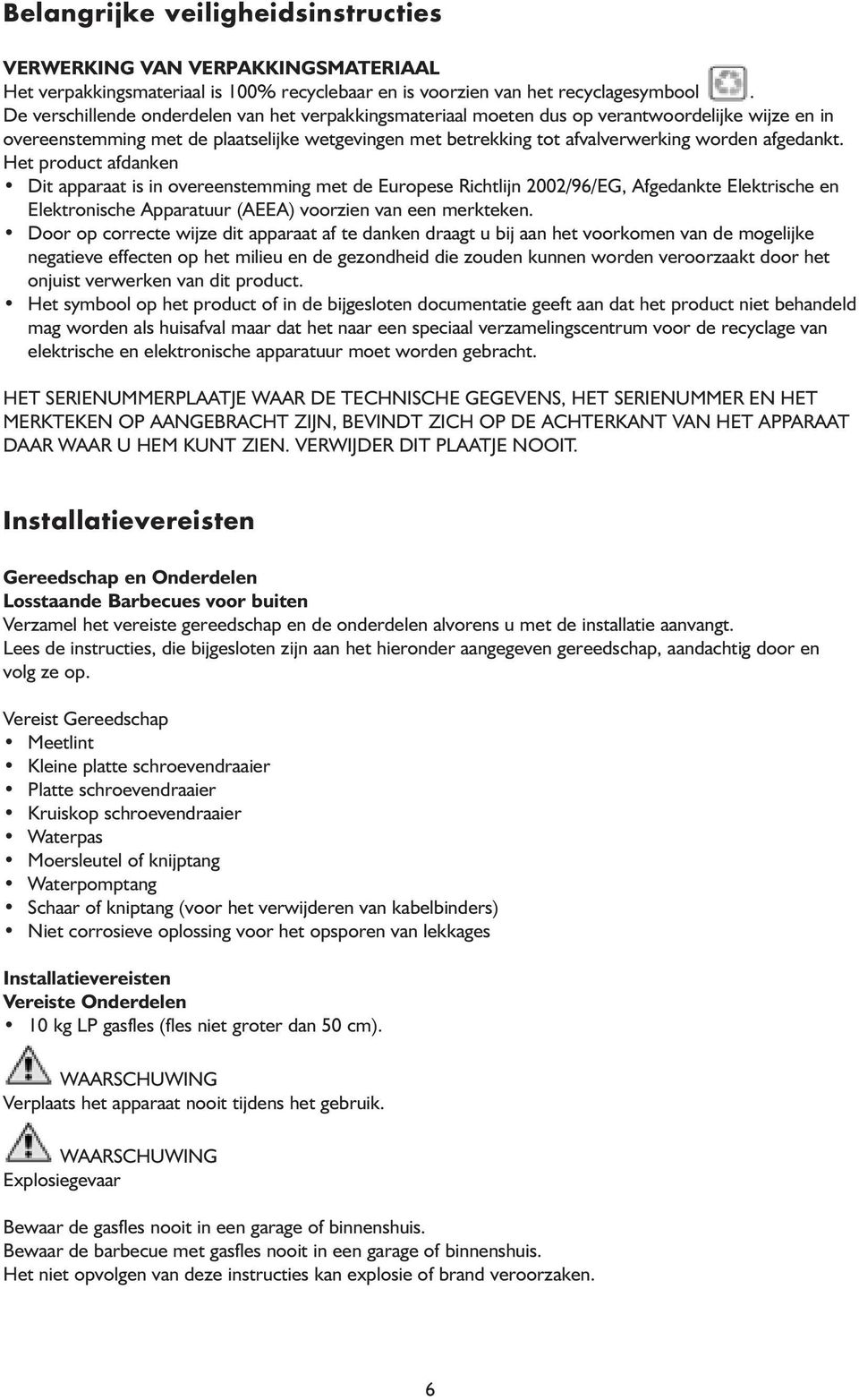 afgedankt. Het product afdanken Dit apparaat is in overeenstemming met de Europese Richtlijn 2002/96/EG, fgedankte Elektrische en Elektronische pparatuur (EE) voorzien van een merkteken.