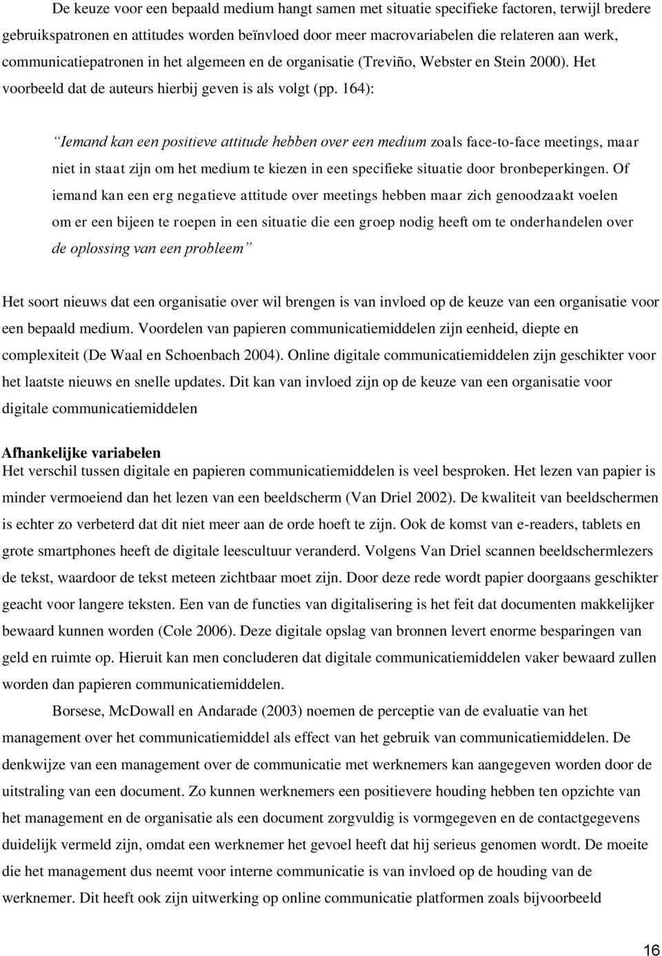 164): Iemand kan een positieve attitude hebben over een medium zoals face-to-face meetings, maar niet in staat zijn om het medium te kiezen in een specifieke situatie door bronbeperkingen.