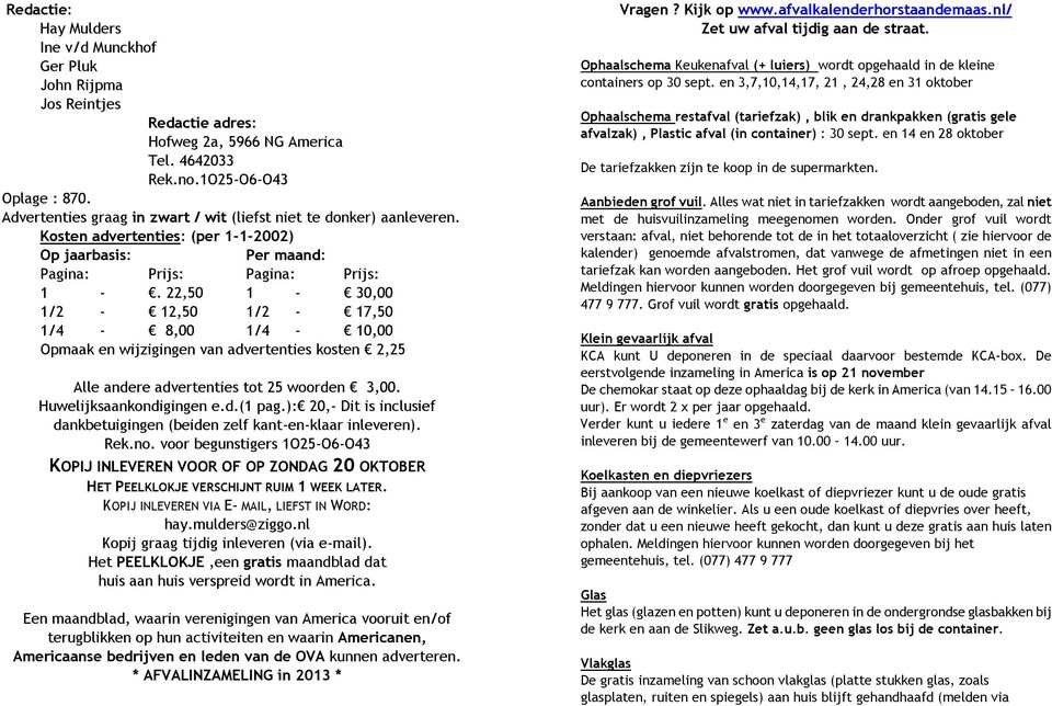 22,50 1-30,00 1/2-12,50 1/2-17,50 1/4-8,00 1/4-10,00 Opmaak en wijzigingen van advertenties kosten 2,25 Alle andere advertenties tot 25 woorden 3,00. Huwelijksaankondigingen e.d.(1 pag.