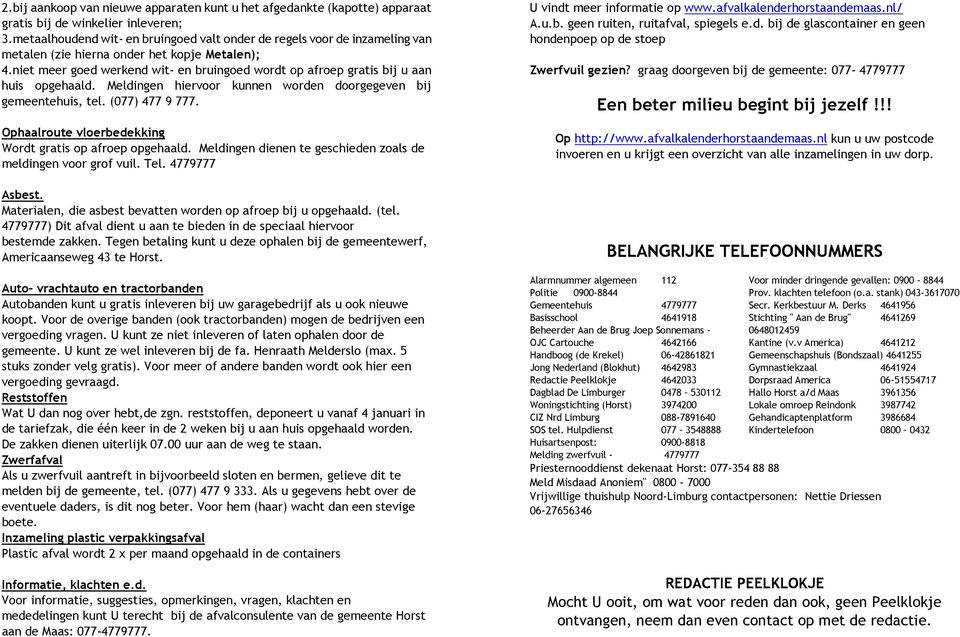 niet meer goed werkend wit- en bruingoed wordt op afroep gratis bij u aan huis opgehaald. Meldingen hiervoor kunnen worden doorgegeven bij gemeentehuis, tel. (077) 477 9 777.