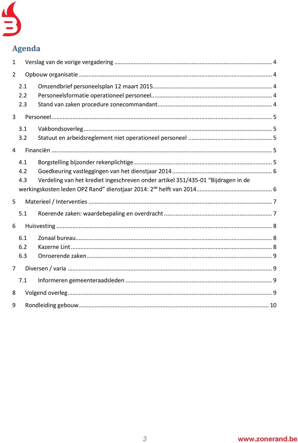 .. 6 4.3 Verdeling van het krediet ingeschreven onder artikel 351/435-01 Bijdragen in de werkingskosten leden OPZ Rand dienstjaar 2014: 2 de helft van 2014... 6 5 Materieel / Interventies... 7 5.