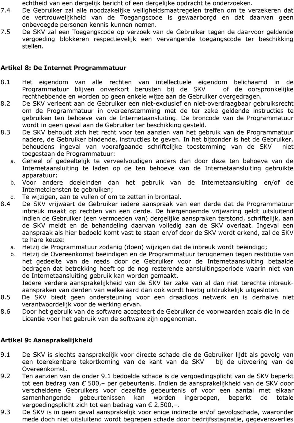 nemen. 7.5 De SKV zal een Toegangscode op verzoek van de Gebruiker tegen de daarvoor geldende vergoeding blokkeren respectievelijk een vervangende toegangscode ter beschikking stellen.